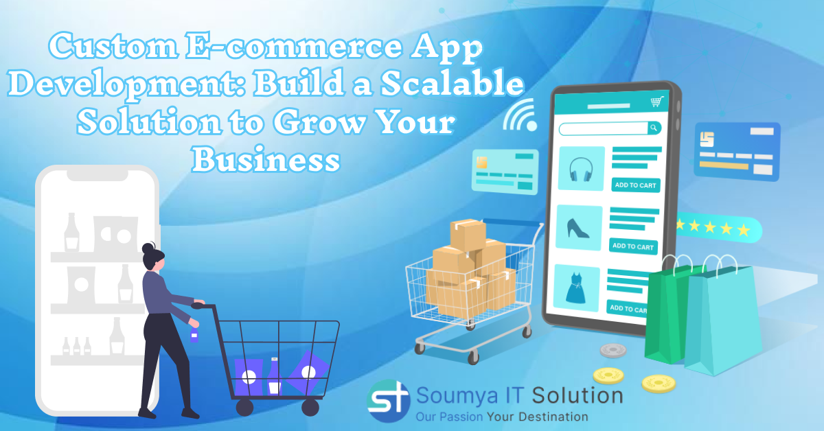 Custom E-commerce App Development: Build a Scalable Solution to Grow Your Business